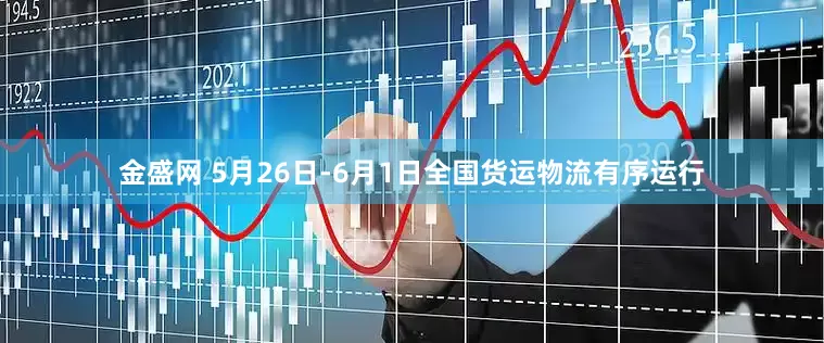 金盛网 5月26日-6月1日全国货运物流有序运行