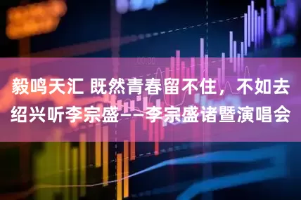 毅鸣天汇 既然青春留不住，不如去绍兴听李宗盛——李宗盛诸暨演唱会